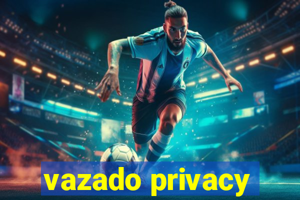 vazado privacy